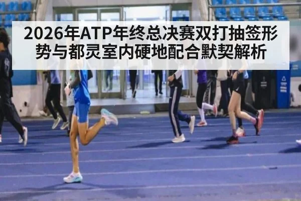 2026年ATP年终总决赛双打抽签形势与都灵室内硬地配合默契解析